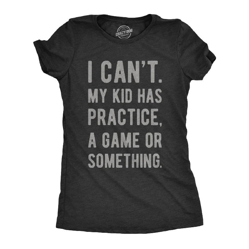 soft touch T-Shirts women I Can't My Kid Has Practice A Game Or Something Women's T Shirt