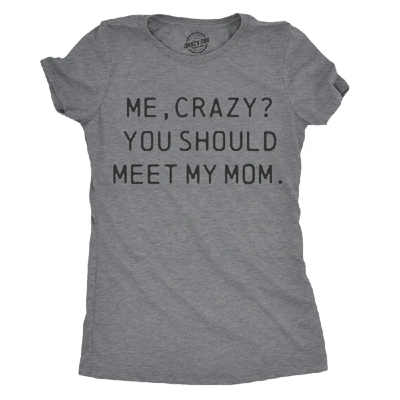 eco-conscious T-Shirts for women Me, Crazy? You Should Meet My Mom Women's T Shirt